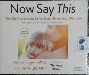 Now Say This - The Right Words to Solve Every Parenting Dilemma written by Heather Turgeon MFT and Julie Wright MFT performed by Heather Turgeon MFT and Julie Wright MFT on CD (Unabridged)